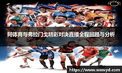 阿体育与弗拉门戈精彩对决直播全程回顾与分析