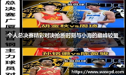 个人总决赛精彩对决抢断时刻与小海的巅峰较量
