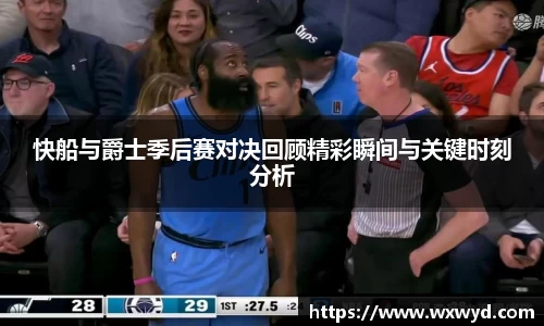 快船与爵士季后赛对决回顾精彩瞬间与关键时刻分析
