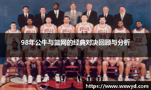 98年公牛与篮网的经典对决回顾与分析