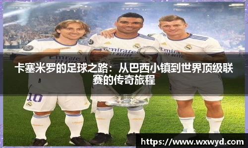 卡塞米罗的足球之路：从巴西小镇到世界顶级联赛的传奇旅程