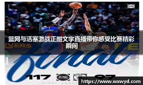 篮网与活塞激战正酣文字直播带你感受比赛精彩瞬间