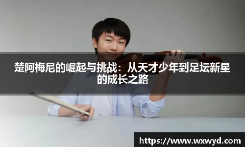 楚阿梅尼的崛起与挑战：从天才少年到足坛新星的成长之路