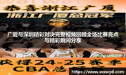 广厦与深圳精彩对决完整视频回顾全场比赛亮点与精彩瞬间分享