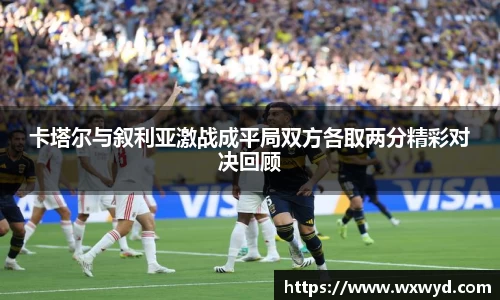 卡塔尔与叙利亚激战成平局双方各取两分精彩对决回顾
