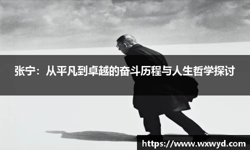 张宁：从平凡到卓越的奋斗历程与人生哲学探讨