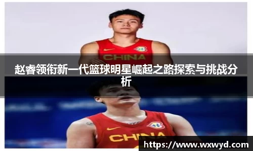 赵睿领衔新一代篮球明星崛起之路探索与挑战分析