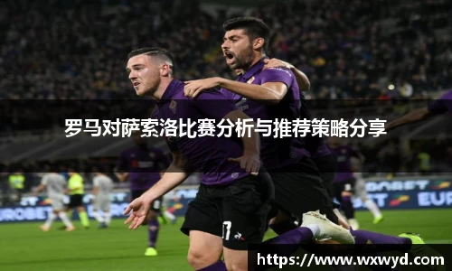 罗马对萨索洛比赛分析与推荐策略分享